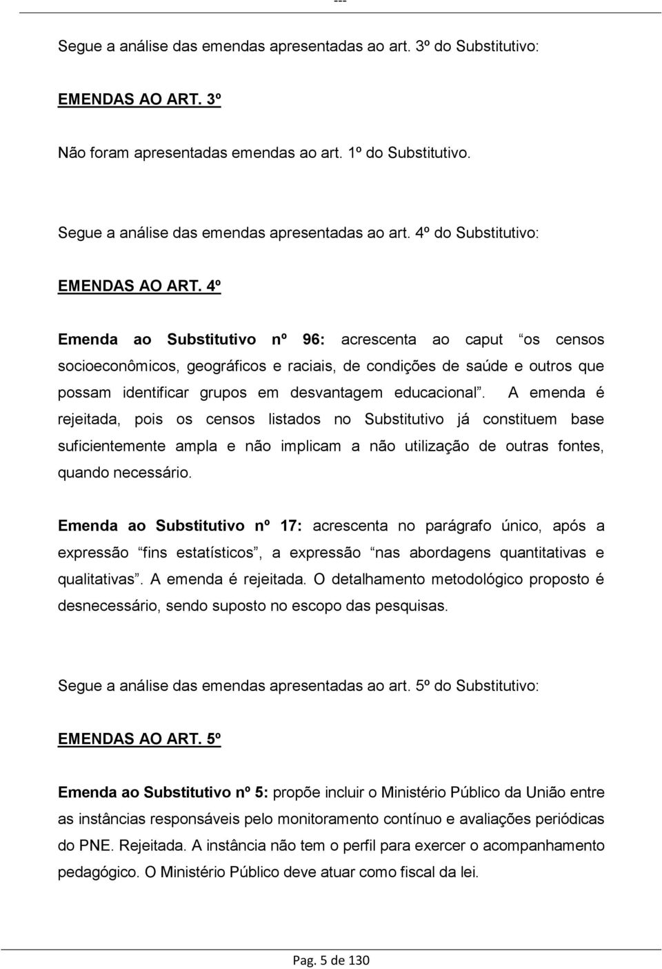 4º Emenda ao Substitutivo nº 96: acrescenta ao caput os censos socioeconômicos, geográficos e raciais, de condições de saúde e outros que possam identificar grupos em desvantagem educacional.