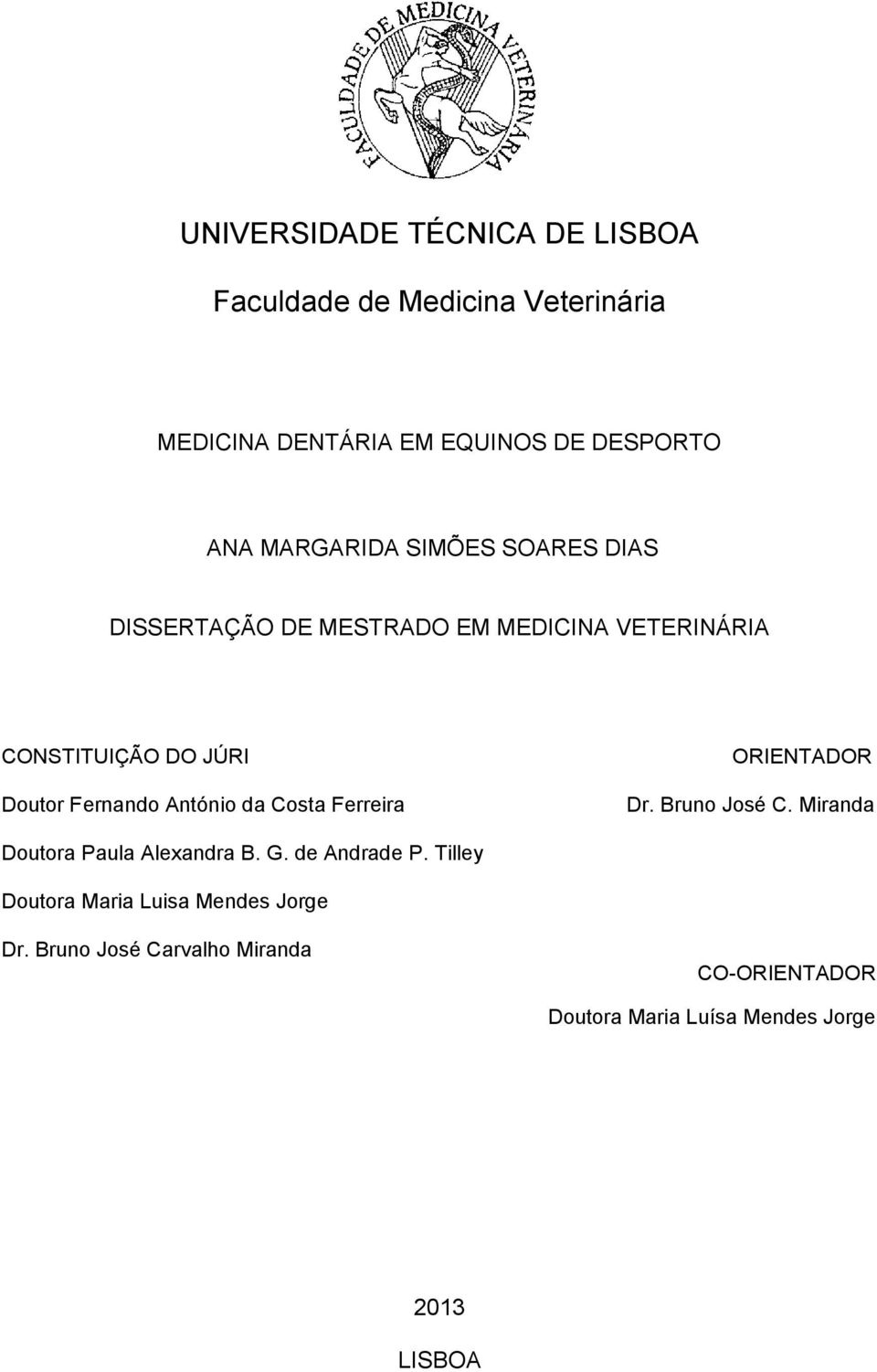 António da Costa Ferreira ORIENTADOR Dr. Bruno José C. Miranda Doutora Paula Alexandra B. G. de Andrade P.