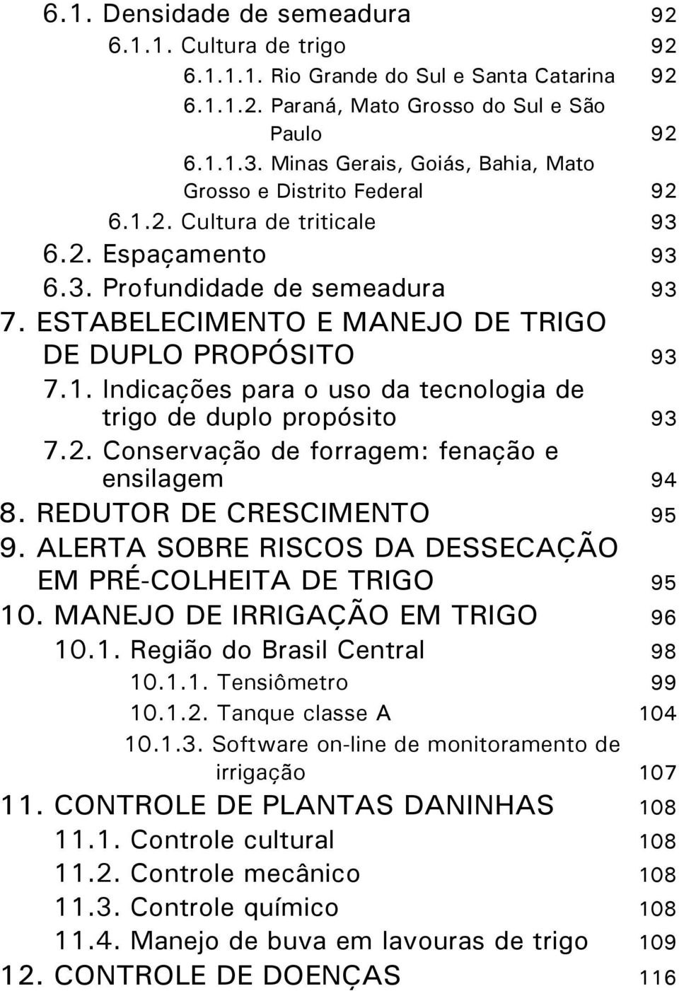 ESTABELECIMENTO E MANEJO DE TRIGO DE DUPLO PROPÓSITO 93 7.1. Indicações para o uso da tecnologia de trigo de duplo propósito 93 7.2. Conservação de forragem: fenação e ensilagem 94 8.