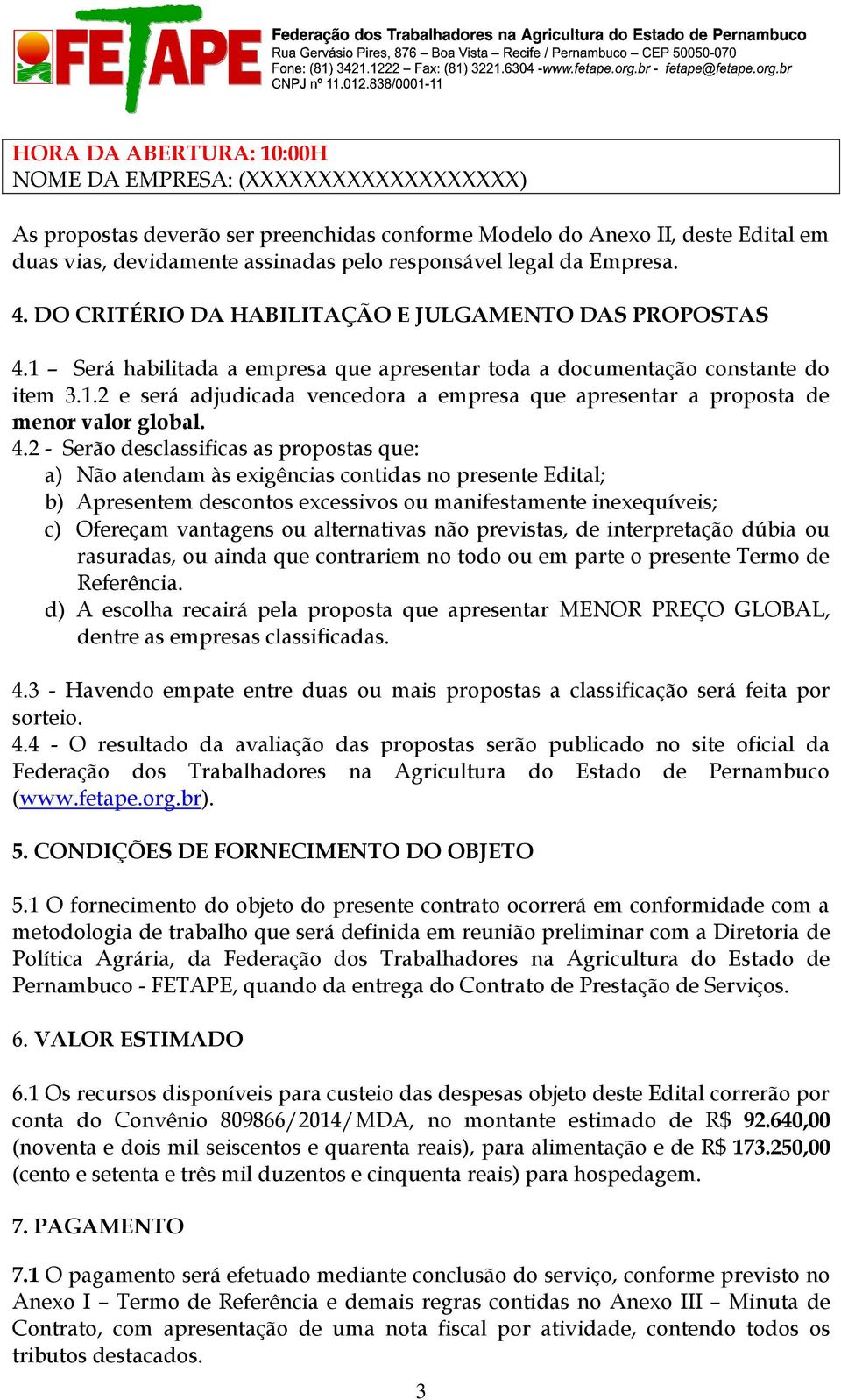 4.2 - Serão desclassificas as propostas que: a) Não atendam às exigências contidas no presente Edital; b) Apresentem descontos excessivos ou manifestamente inexequíveis; c) Ofereçam vantagens ou