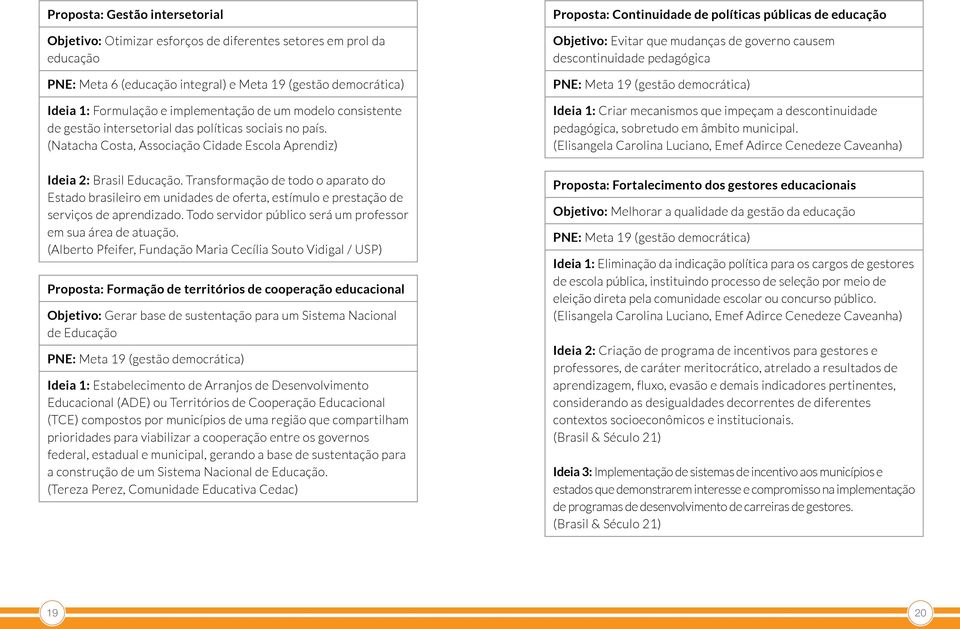 Transformação de todo o aparato do Estado brasileiro em unidades de oferta, estímulo e prestação de serviços de aprendizado. Todo servidor público será um professor em sua área de atuação.