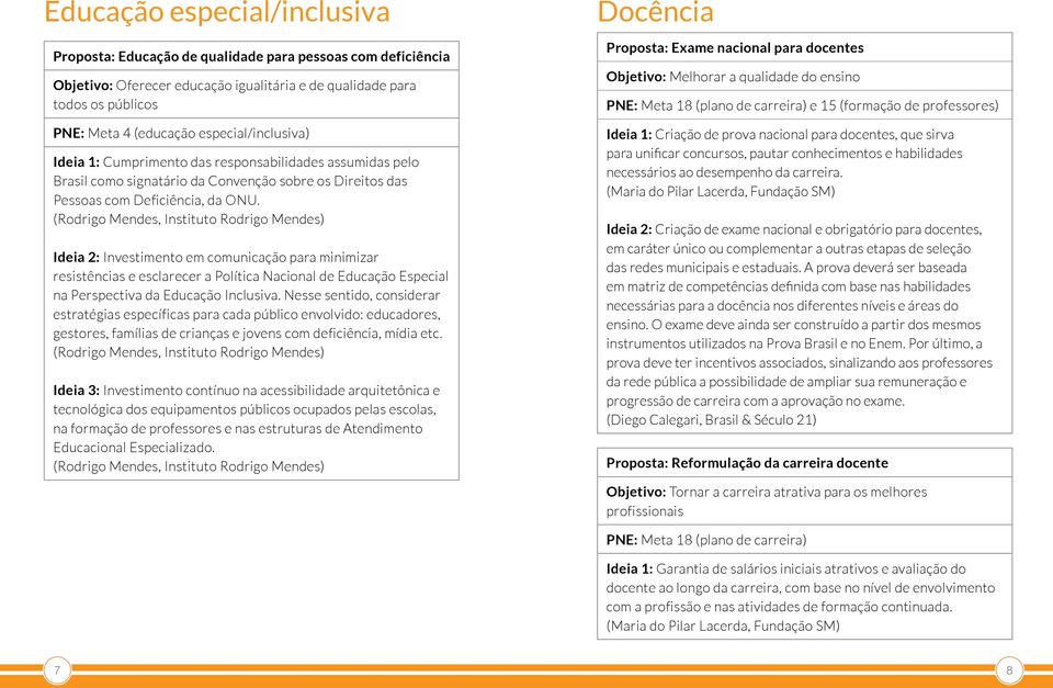 (Rodrigo Mendes, Instituto Rodrigo Mendes) Ideia 2: Investimento em comunicação para minimizar resistências e esclarecer a Política Nacional de Educação Especial na Perspectiva da Educação Inclusiva.