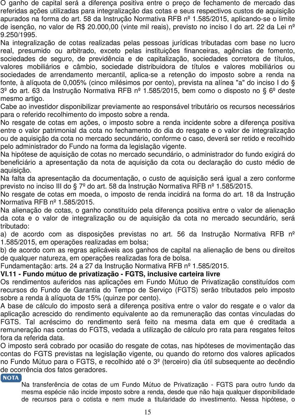 Na integralização de cotas realizadas pelas pessoas jurídicas tributadas com base no lucro real, presumido ou arbitrado, exceto pelas instituições financeiras, agências de fomento, sociedades de