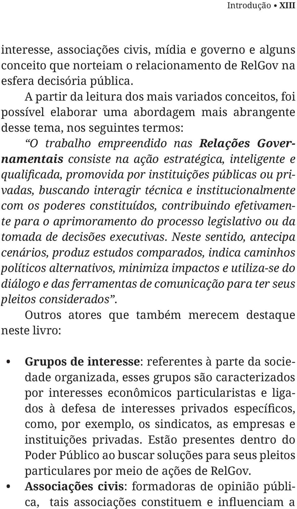 ação estratégica, inteligente e vadas, buscando interagir técnica e institucionalmente com os poderes constituídos, contribuindo efetivamente para o aprimoramento do processo legislativo ou da