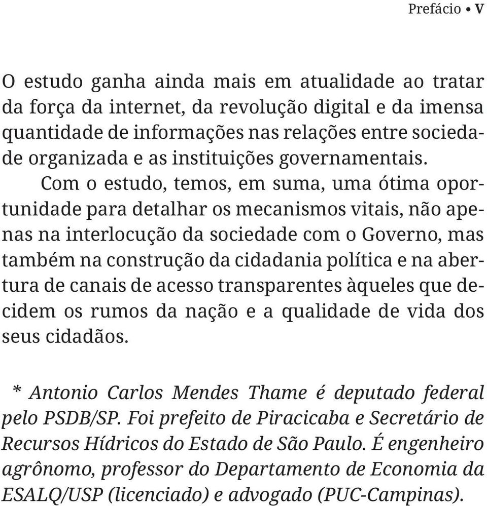 Com o estudo, temos, em suma, uma ótima oportunidade para detalhar os mecanismos vitais, não apenas na interlocução da sociedade com o Governo, mas também na construção da cidadania política e na