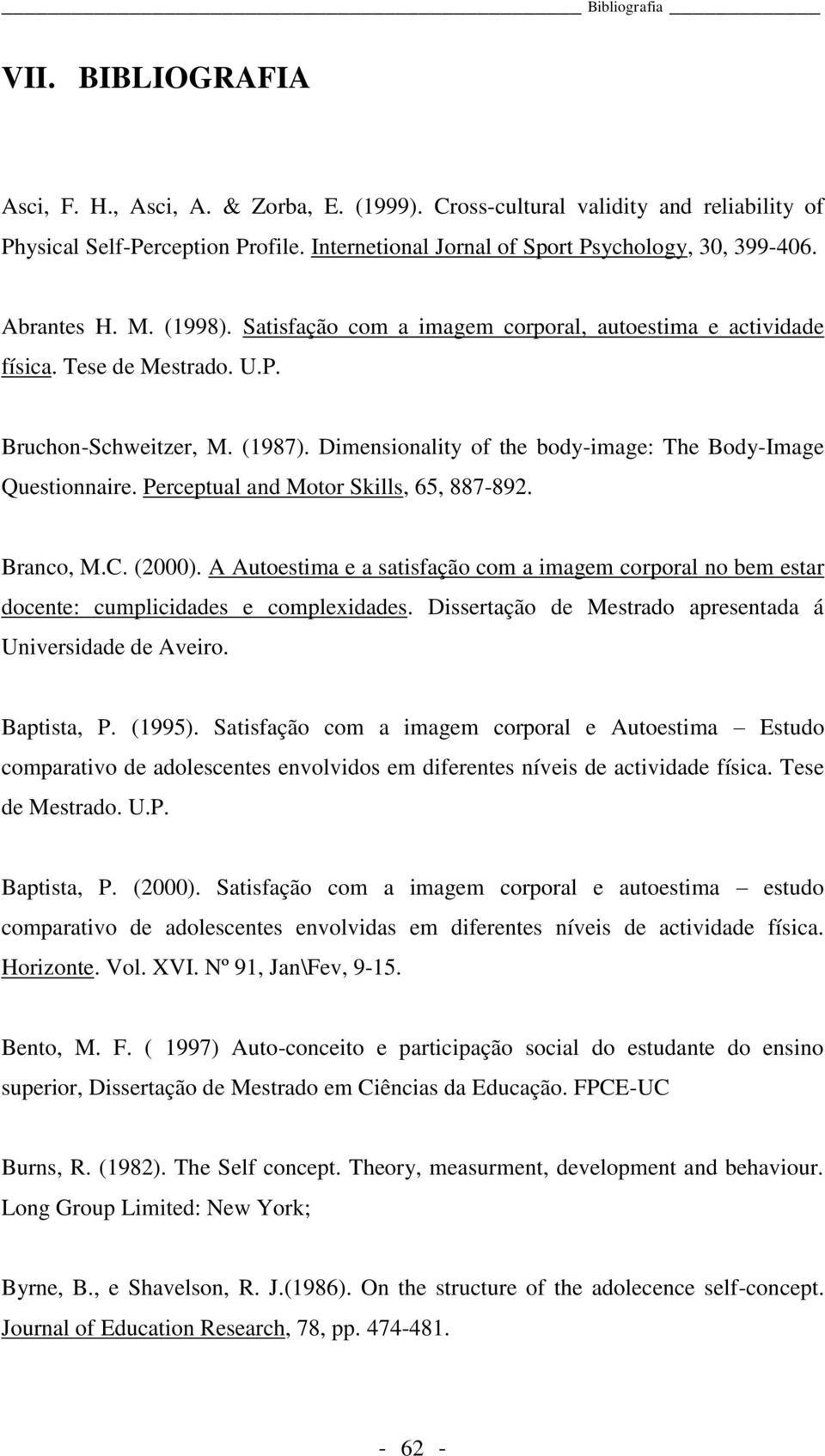 Dimensionality of the body-image: The Body-Image Questionnaire. Perceptual and Motor Skills, 65, 887-892. Branco, M.C. (2000).