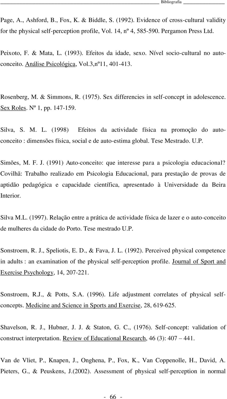 Sex Roles. Nº 1, pp. 147-159. Silva, S. M. L. (1998) Efeitos da actividade física na promoção do autoconceito : dimensões física, social e de auto-estima global. Tese Mestrado. U.P. Simões, M. F. J.