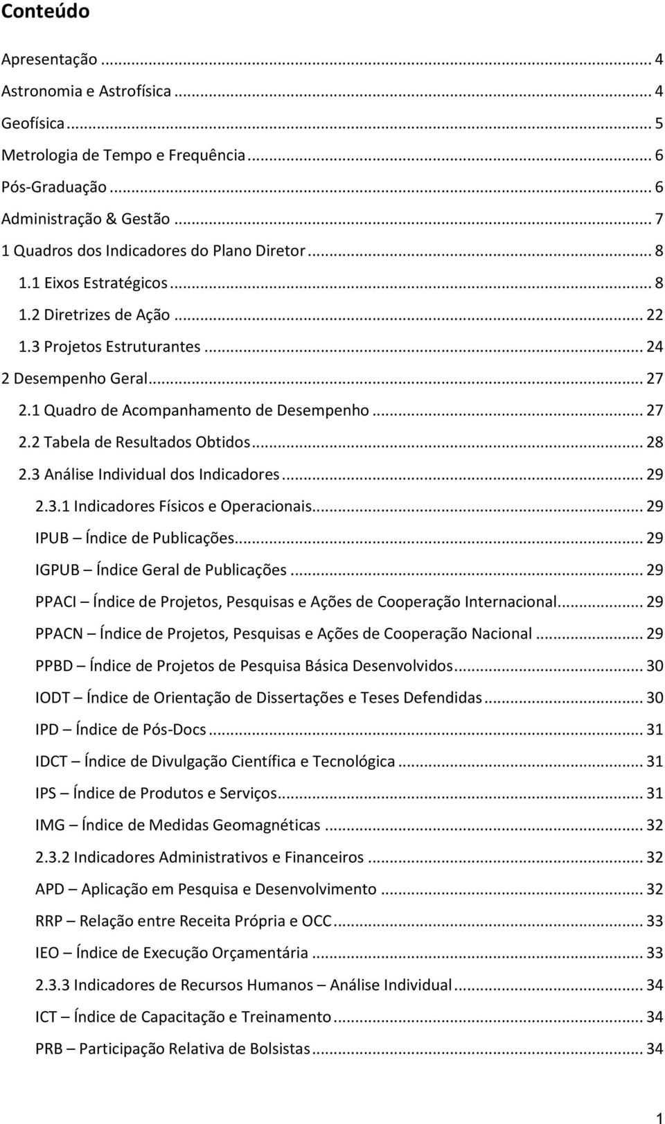 .. 28 2.3 Análise Individual dos Indicadores... 29 2.3.1 Indicadores Físicos e Operacionais... 29 IPUB Índice de Publicações... 29 IGPUB Índice Geral de Publicações.