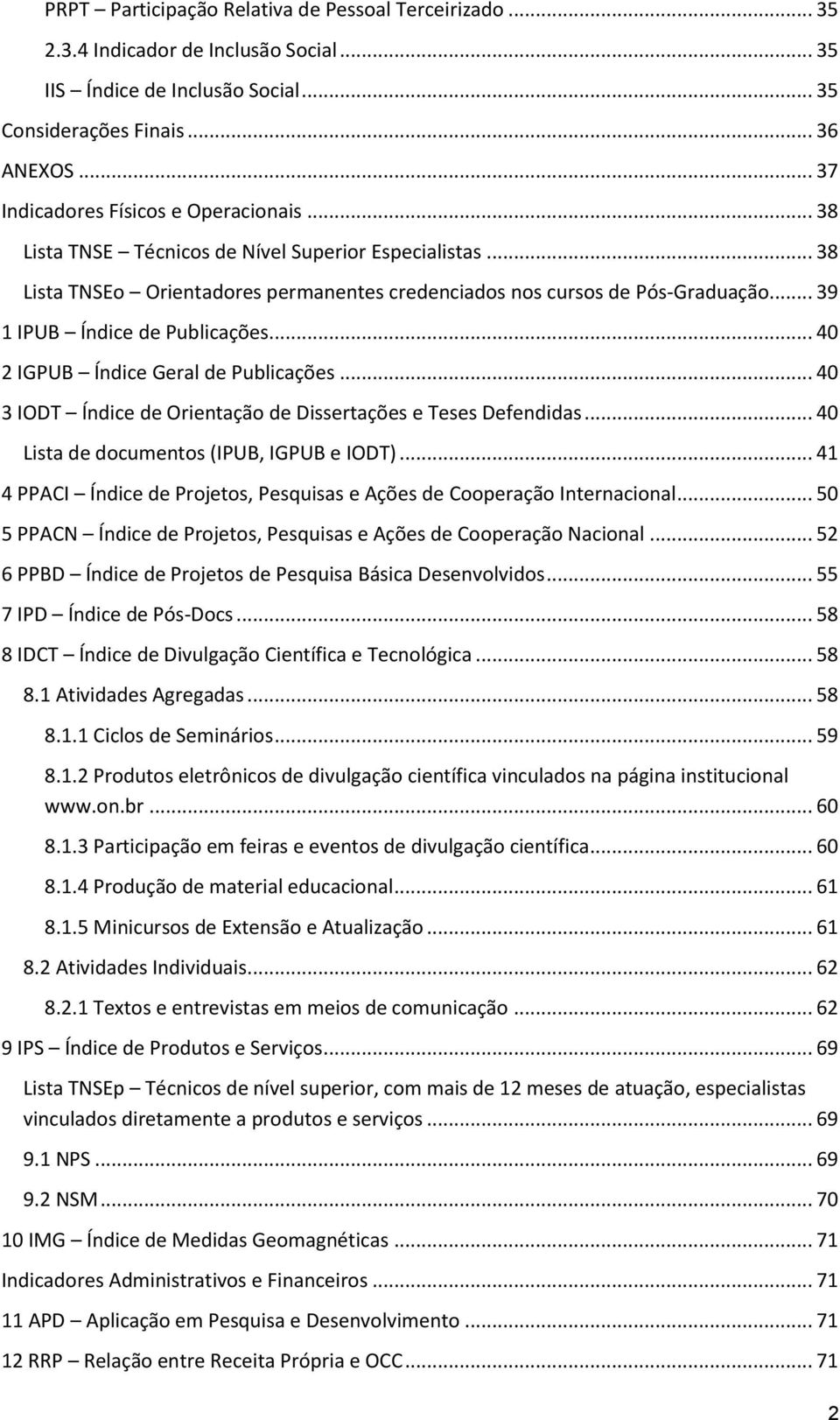 .. 39 1 IPUB Índice de Publicações... 40 2 IGPUB Índice Geral de Publicações... 40 3 IODT Índice de Orientação de Dissertações e Teses Defendidas... 40 Lista de documentos (IPUB, IGPUB e IODT).