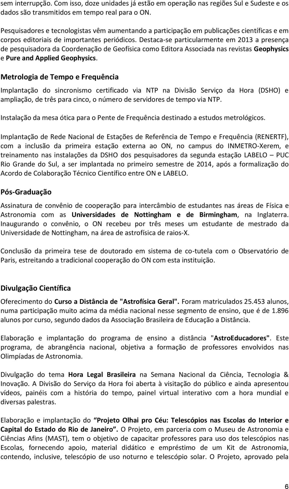 Destaca-se particularmente em 2013 a presença de pesquisadora da Coordenação de Geofísica como Editora Associada nas revistas Geophysics e Pure and Applied Geophysics.