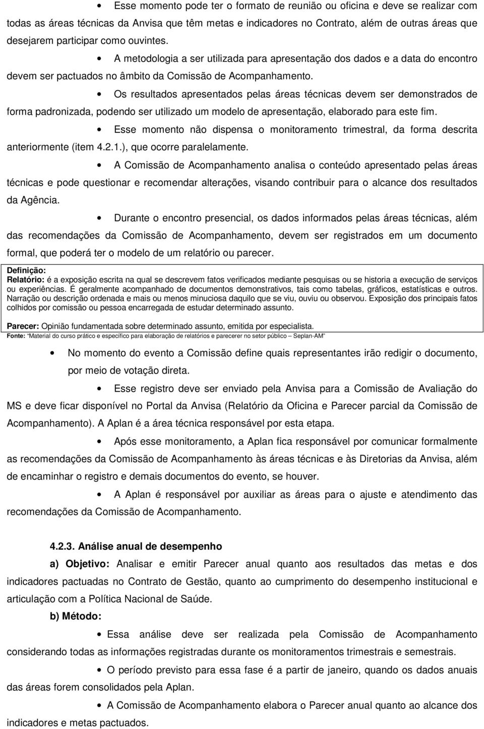 Os resultados apresentados pelas áreas técnicas devem ser demonstrados de forma padronizada, podendo ser utilizado um modelo de apresentação, elaborado para este fim.