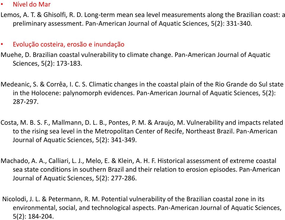 iences, 5(2): 173-183. Medeanic, S. & Corrêa, I. C. S. Climatic changes in the coastal plain of the Rio Grande do Sul state in the Holocene: palynomorph evidences.