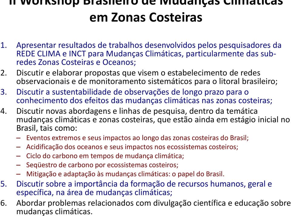 Discutir e elaborar propostas que visem o estabelecimento de redes observacionais e de monitoramento sistemáticos para o litoral brasileiro; 3.