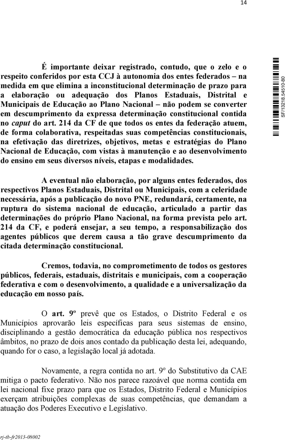 art. 214 da CF de que todos os entes da federação atuem, de forma colaborativa, respeitadas suas competências constitucionais, na efetivação das diretrizes, objetivos, metas e estratégias do Plano