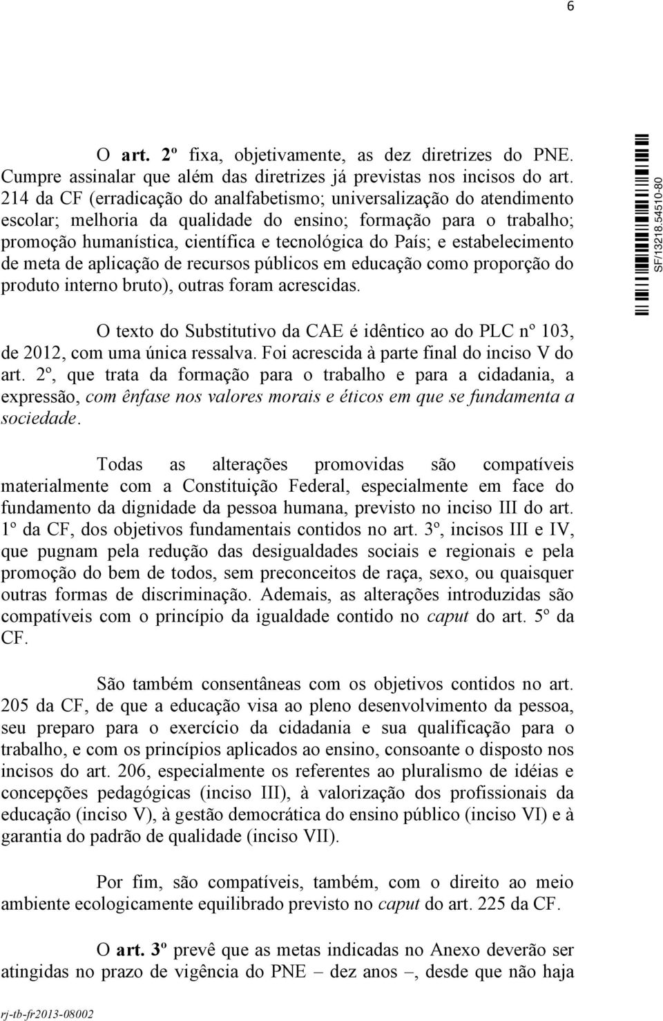 estabelecimento de meta de aplicação de recursos públicos em educação como proporção do produto interno bruto), outras foram acrescidas.