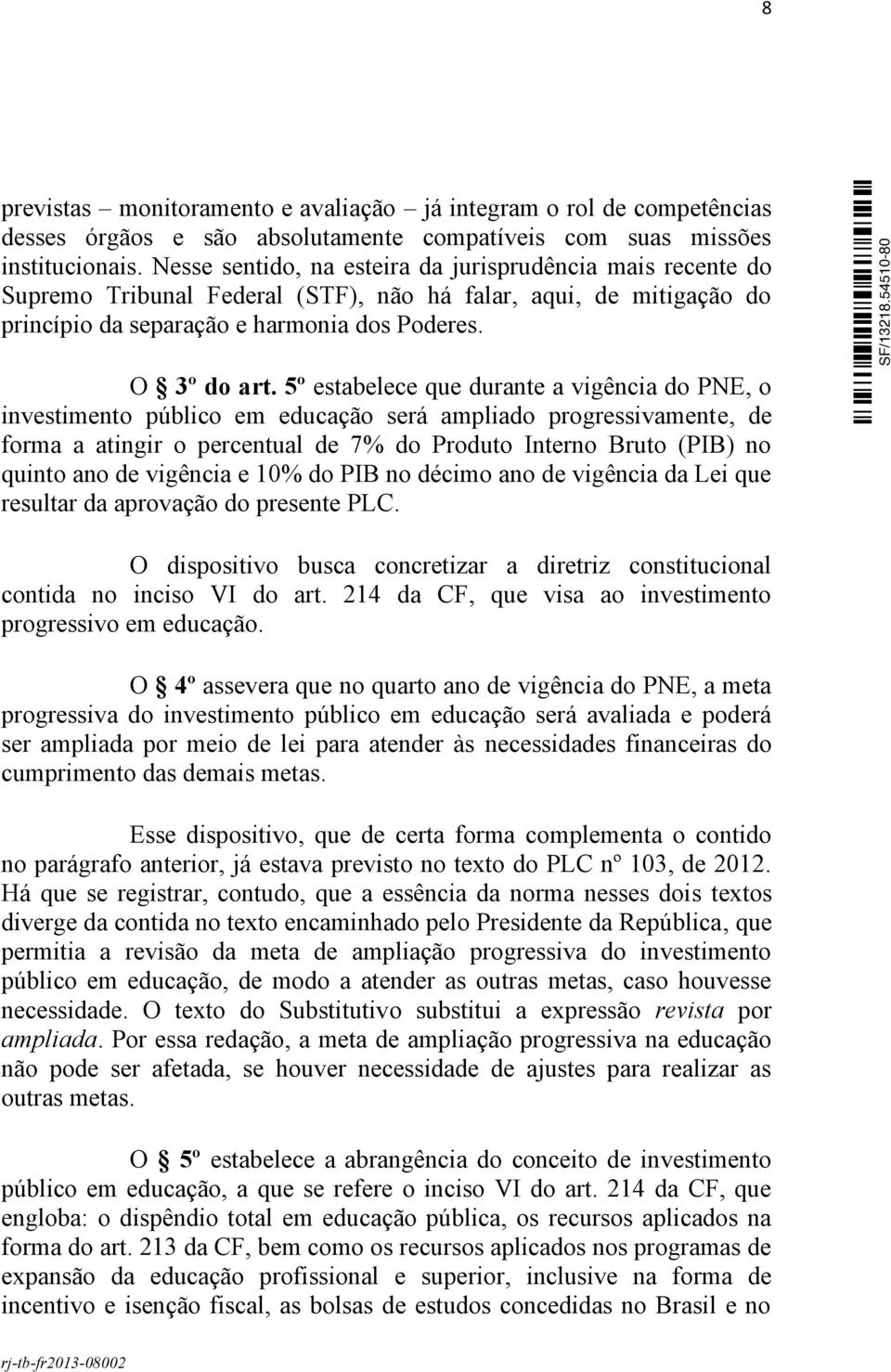 5º estabelece que durante a vigência do PNE, o investimento público em educação será ampliado progressivamente, de forma a atingir o percentual de 7% do Produto Interno Bruto (PIB) no quinto ano de