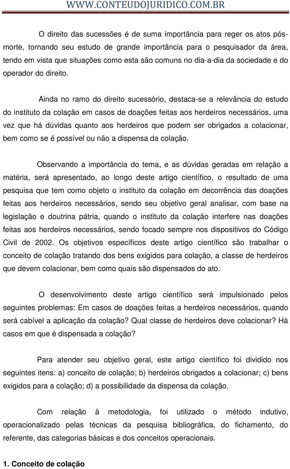 Ainda no ramo do direito sucessório, destaca-se a relevância do estudo do instituto da colação em casos de doações feitas aos herdeiros necessários, uma vez que há dúvidas quanto aos herdeiros que