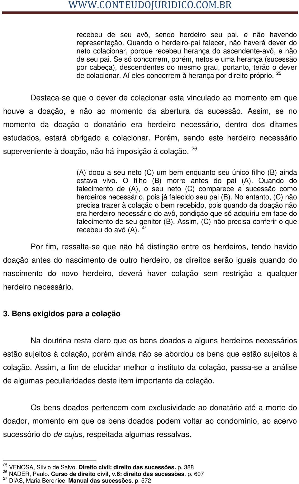 25 Destaca-se que o dever de colacionar esta vinculado ao momento em que houve a doação, e não ao momento da abertura da sucessão.