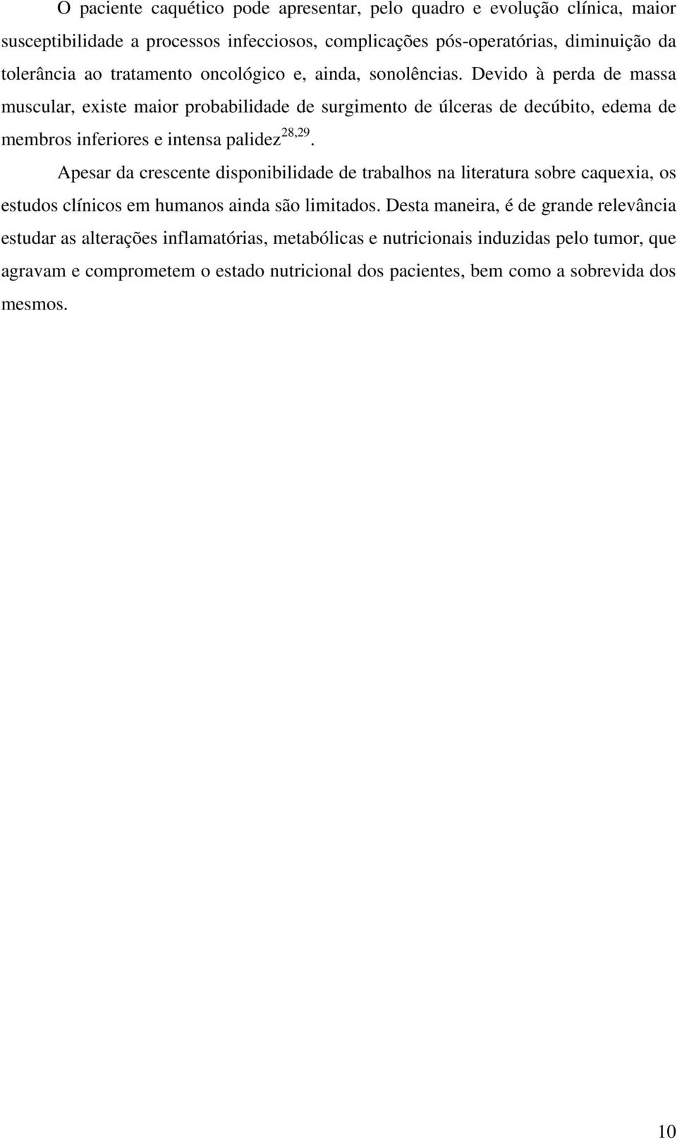 Devido à perda de massa muscular, existe maior probabilidade de surgimento de úlceras de decúbito, edema de membros inferiores e intensa palidez 28,29.