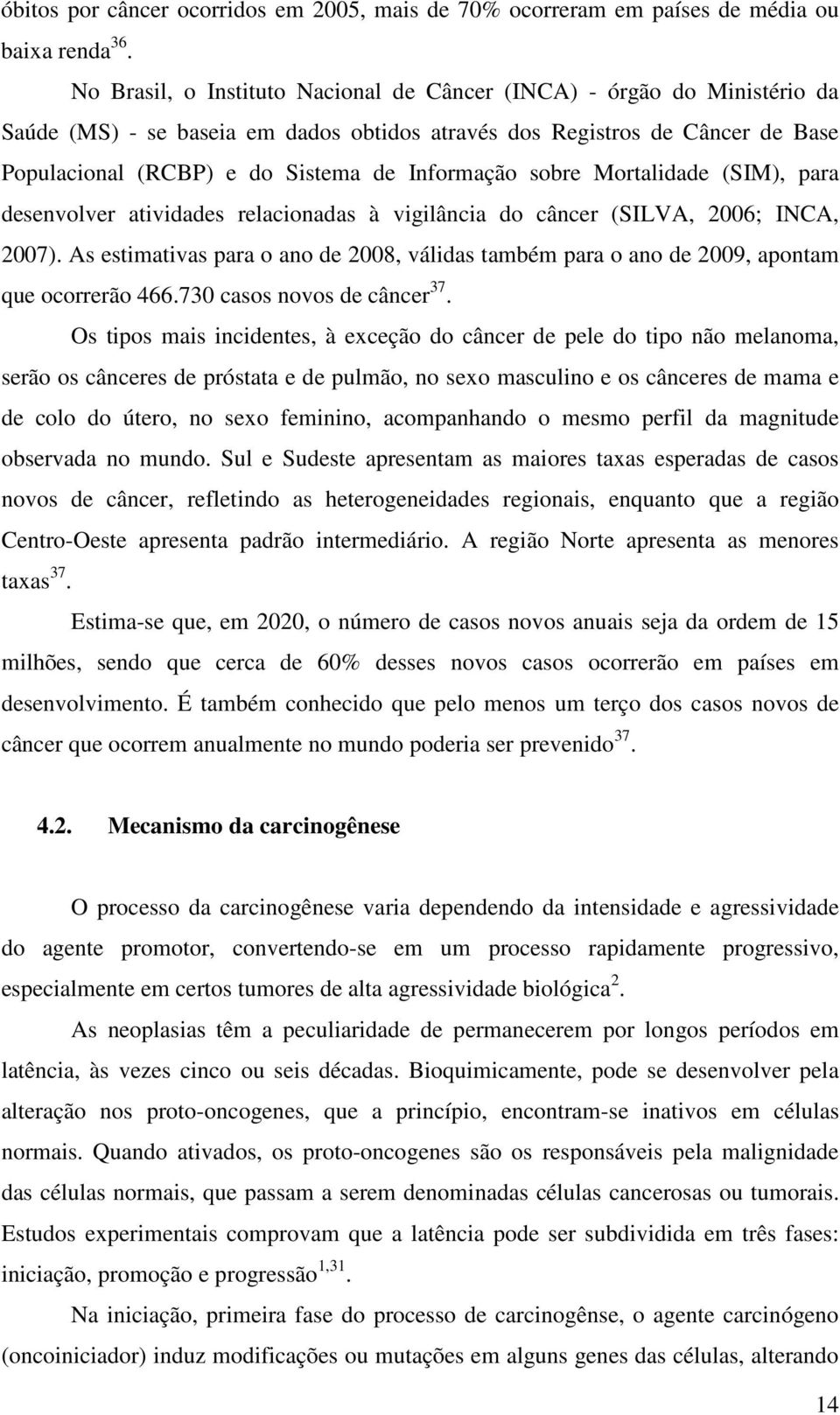 Informação sobre Mortalidade (SIM), para desenvolver atividades relacionadas à vigilância do câncer (SILVA, 2006; INCA, 2007).