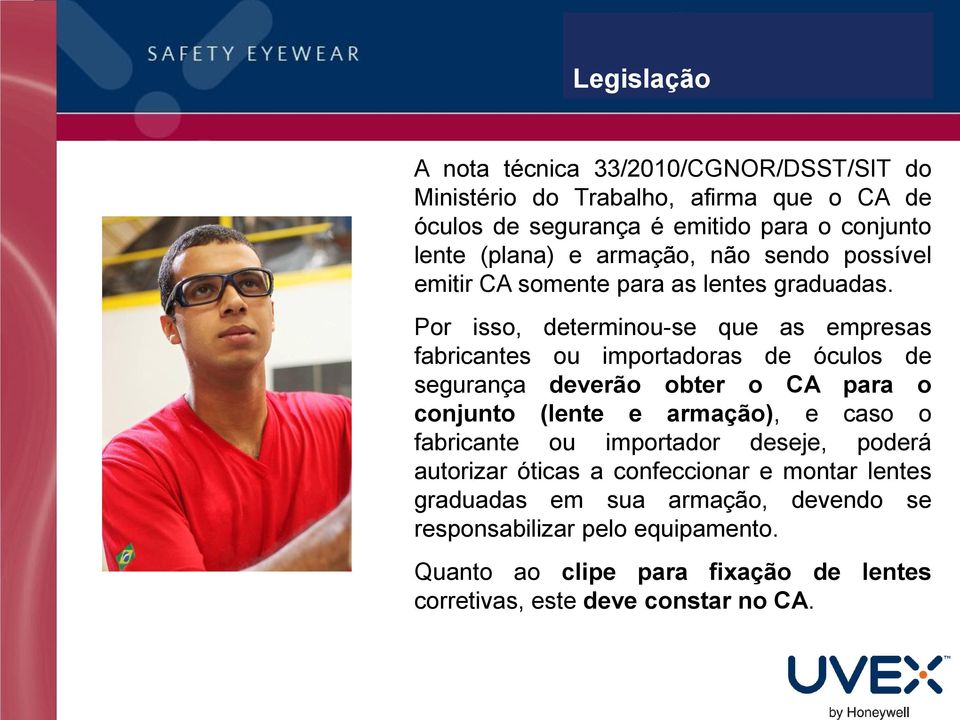 Por isso, determinou-se que as empresas fabricantes ou importadoras de óculos de segurança deverão obter o CA para o conjunto (lente e armação), e caso o