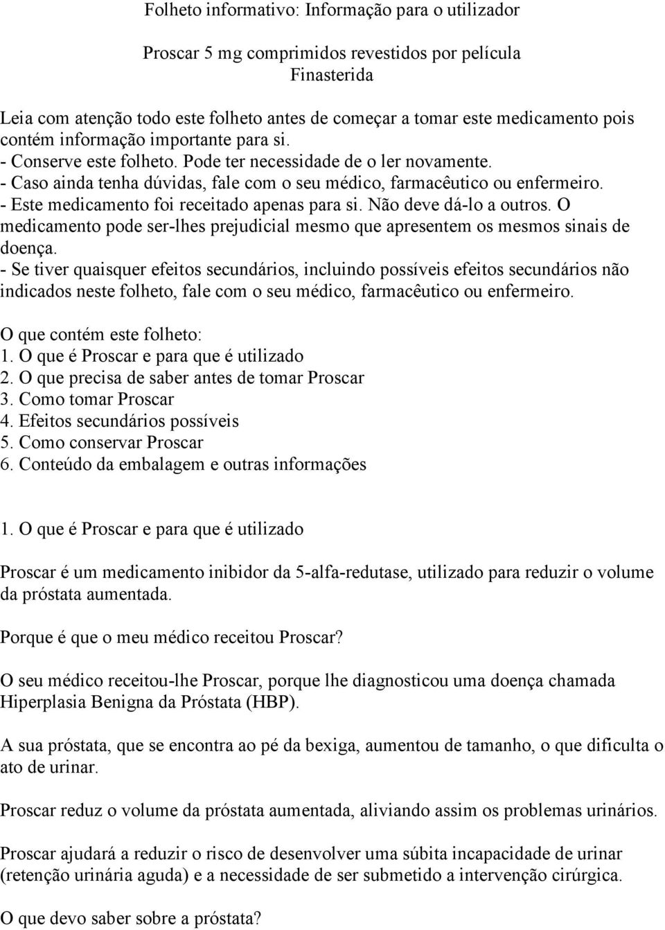 - Este medicamento foi receitado apenas para si. Não deve dá-lo a outros. O medicamento pode ser-lhes prejudicial mesmo que apresentem os mesmos sinais de doença.