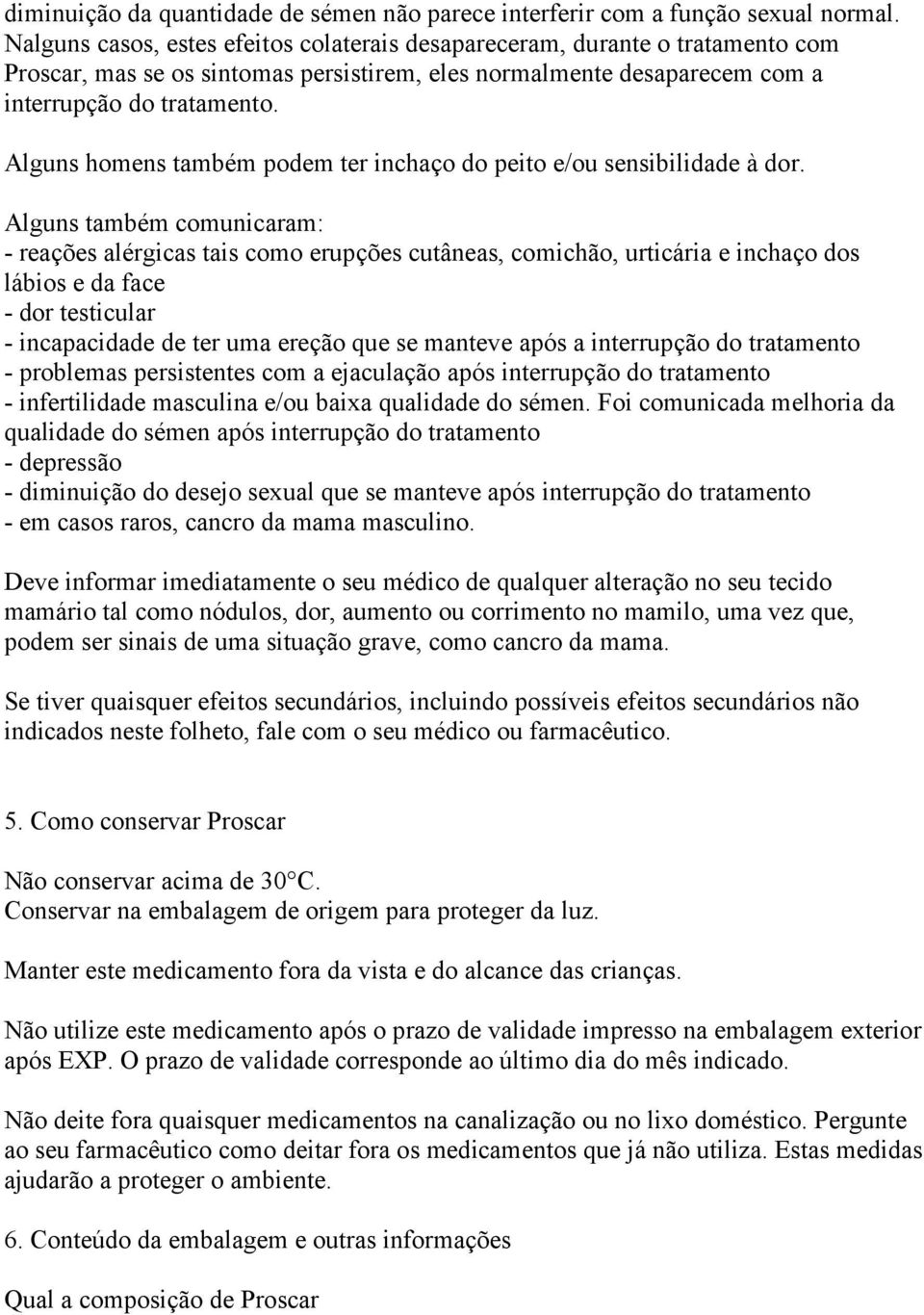 Alguns homens também podem ter inchaço do peito e/ou sensibilidade à dor.