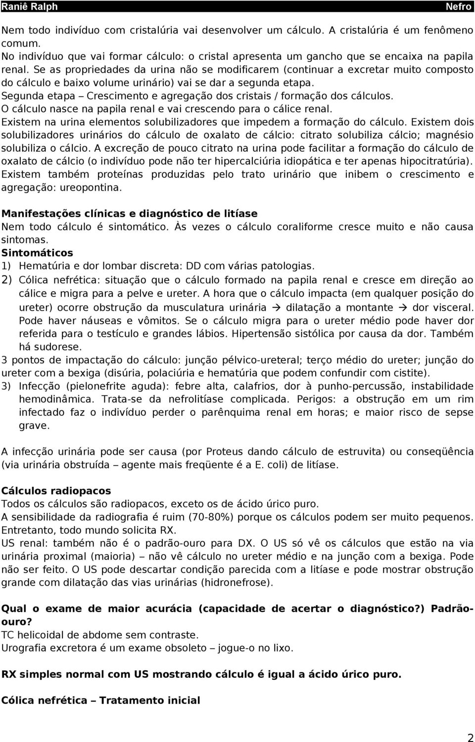 Segunda etapa Cresciment e agregaçã ds cristais / frmaçã ds cálculs. O cálcul nasce na papila renal e vai crescend para cálice renal.