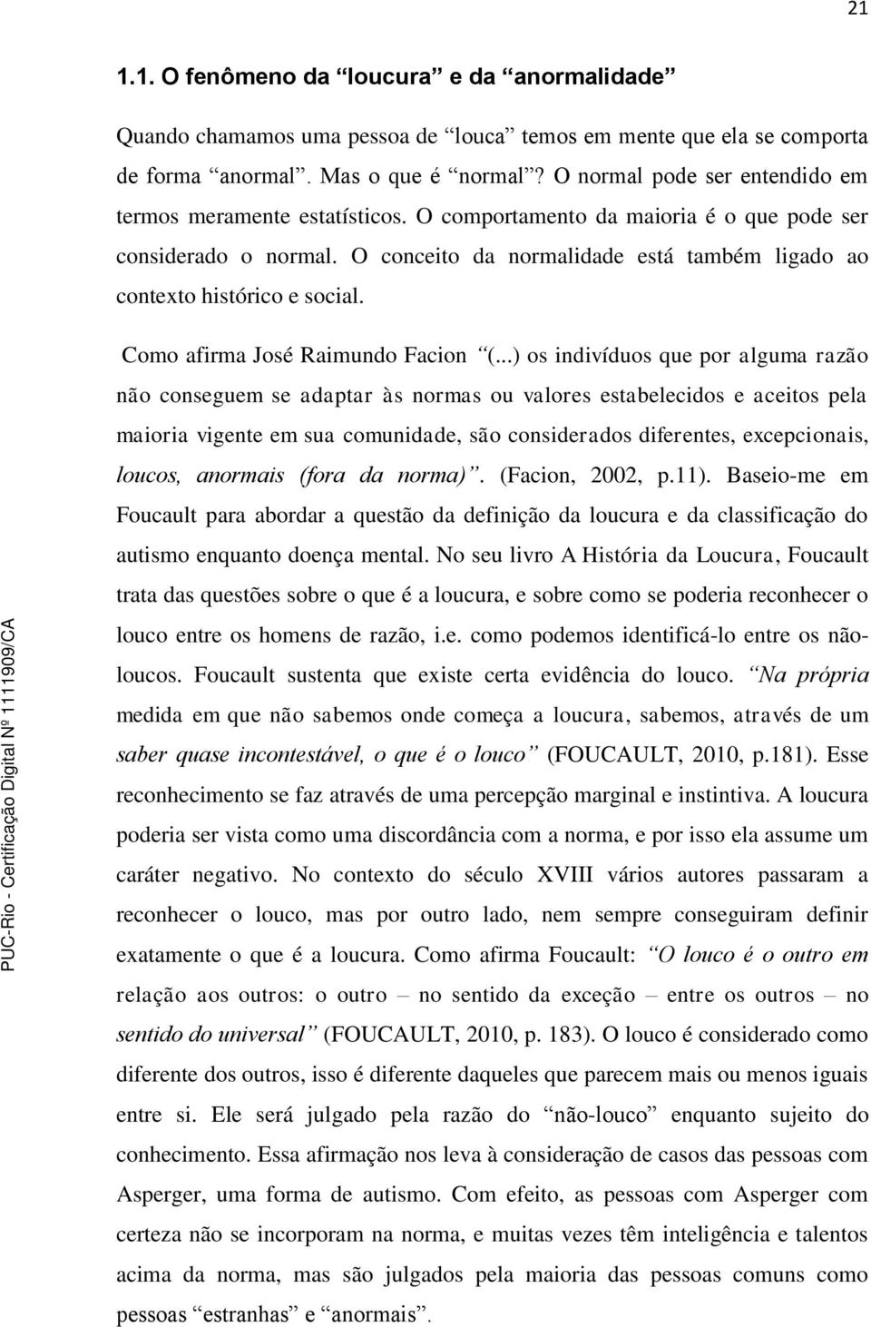 O conceito da normalidade está também ligado ao contexto histórico e social. Como afirma José Raimundo Facion (.