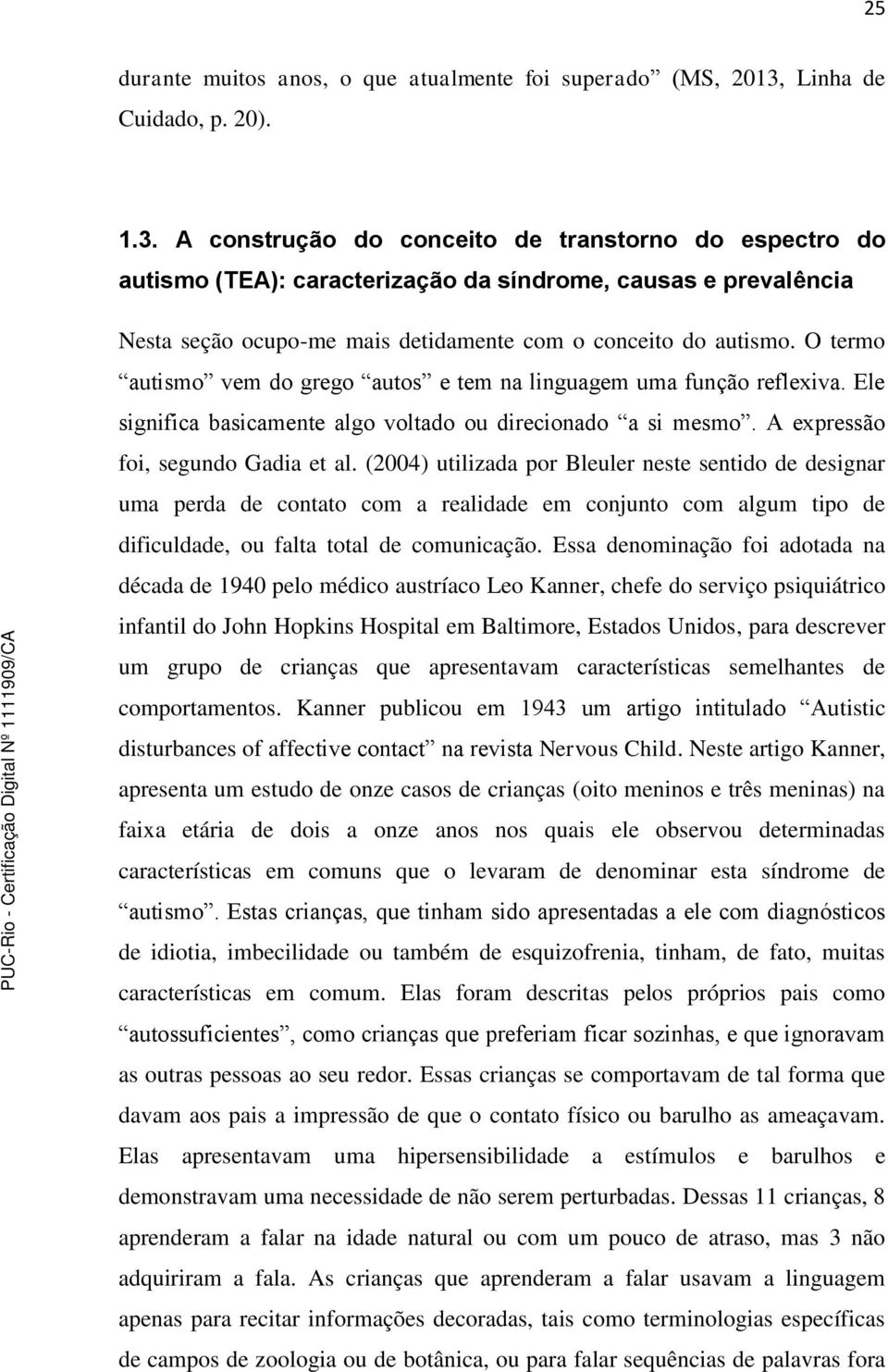 A construção do conceito de transtorno do espectro do autismo (TEA): caracterização da síndrome, causas e prevalência Nesta seção ocupo-me mais detidamente com o conceito do autismo.