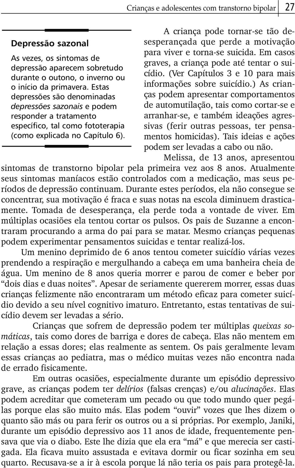 A criança pode tornar-se tão desesperançada que perde a motivação para viver e torna-se suicida. Em casos graves, a criança pode até tentar o suicídio.