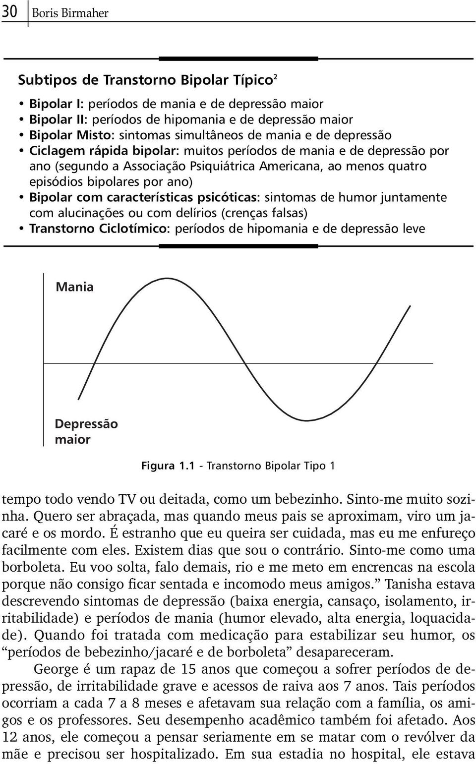 características psicóticas: sintomas de humor juntamente com alucinações ou com delírios (crenças falsas) Transtorno Ciclotímico: períodos de hipomania e de depressão leve Figura 1.