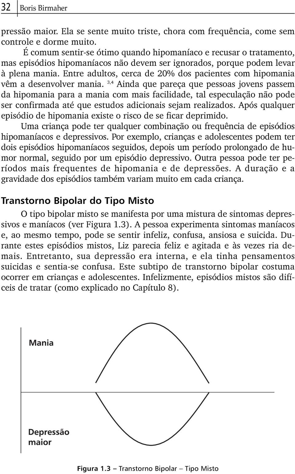 Entre adultos, cerca de 20% dos pacientes com hipomania vêm a desenvolver mania.