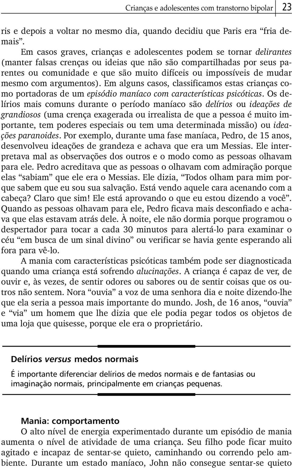 de mudar mesmo com argumentos). Em alguns casos, classificamos estas crianças como portadoras de um episódio maníaco com características psicóticas.