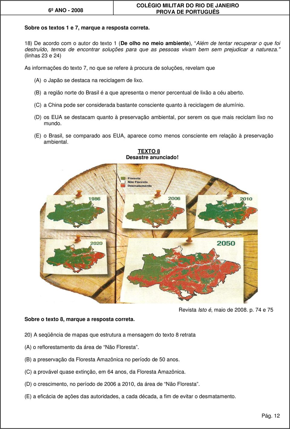 (linhas 23 e 24) As informações do texto 7, no que se refere à procura de soluções, revelam que (A) o Japão se destaca na reciclagem de lixo.