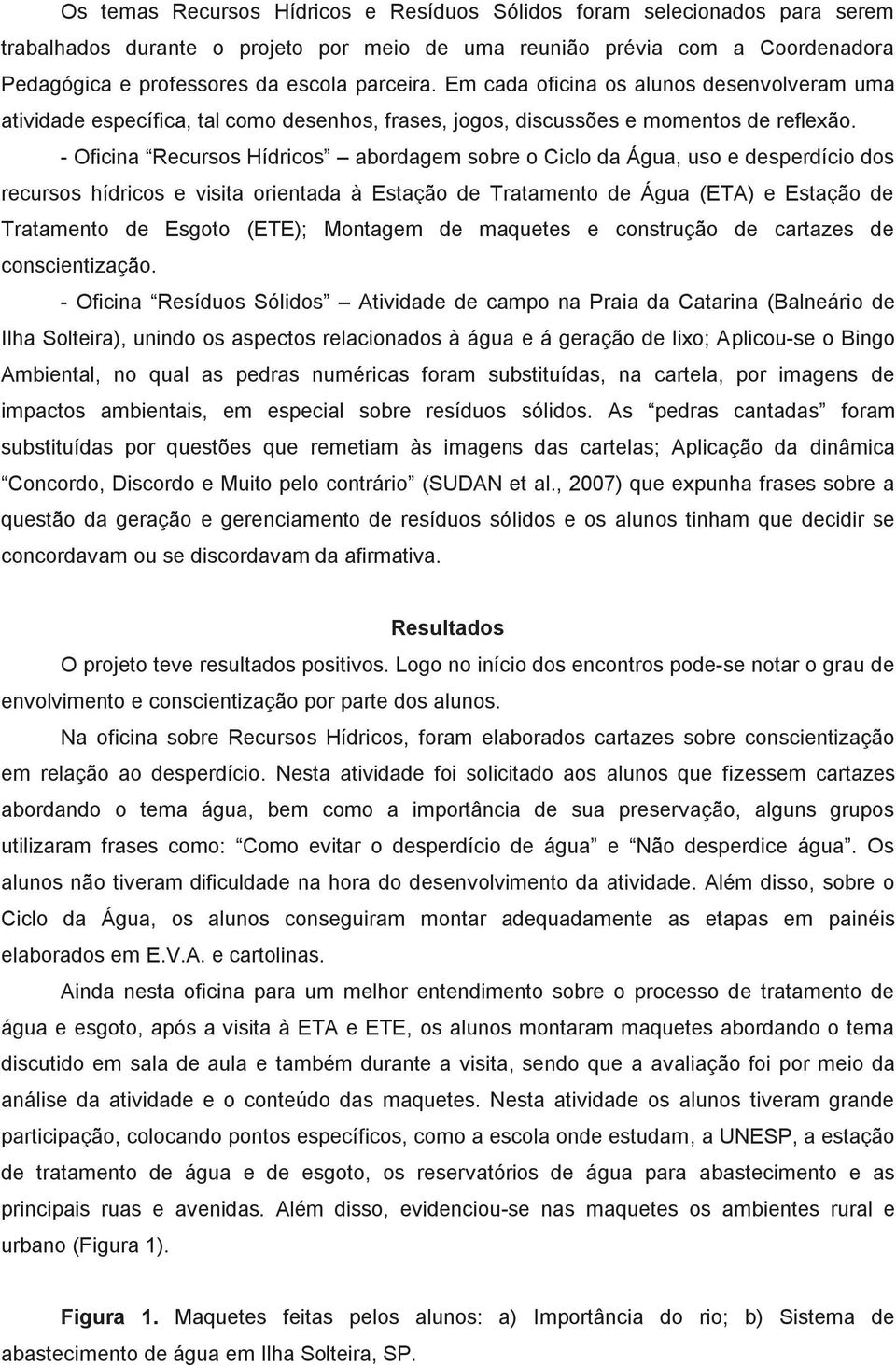 - Oficina Recursos Hídricos abordagem sobre o Ciclo da Água, uso e desperdício dos recursos hídricos e visita orientada à Estação de Tratamento de Água (ETA) e Estação de Tratamento de Esgoto (ETE);