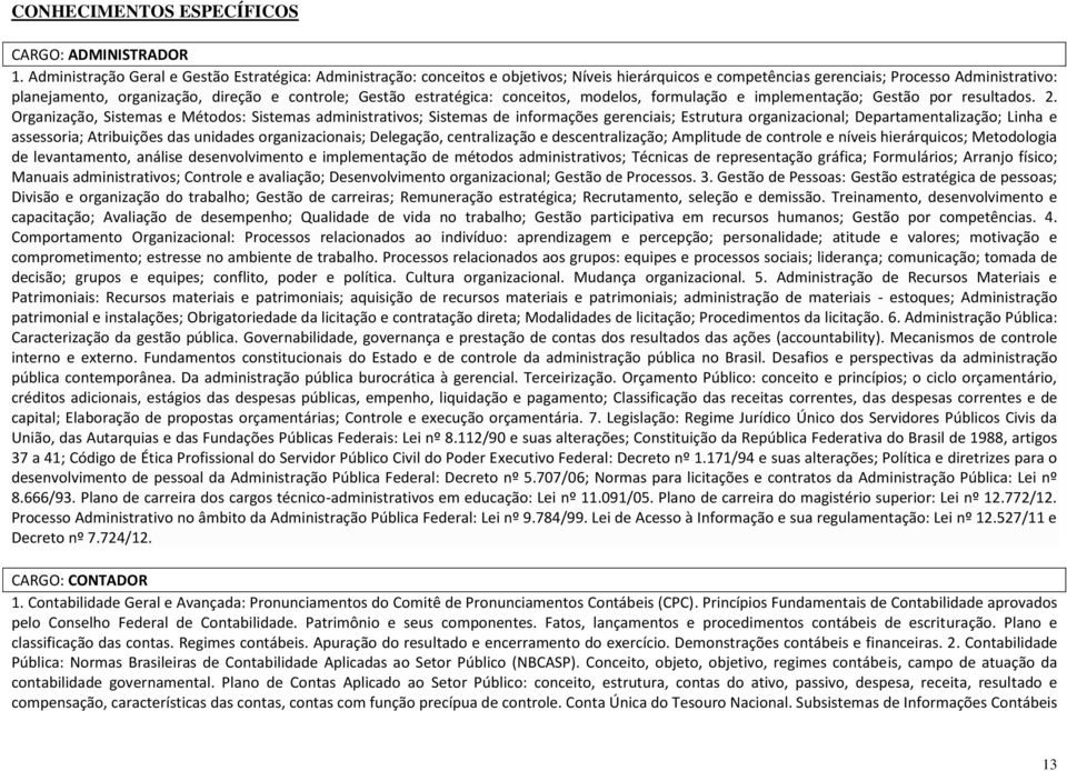 Gestão estratégica: conceitos, modelos, formulação e implementação; Gestão por resultados. 2.