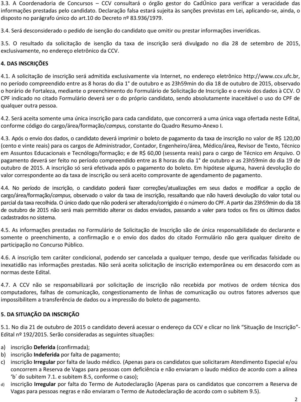 Será desconsiderado o pedido de isenção do candidato que omitir ou prestar informações inverídicas. 3.5.