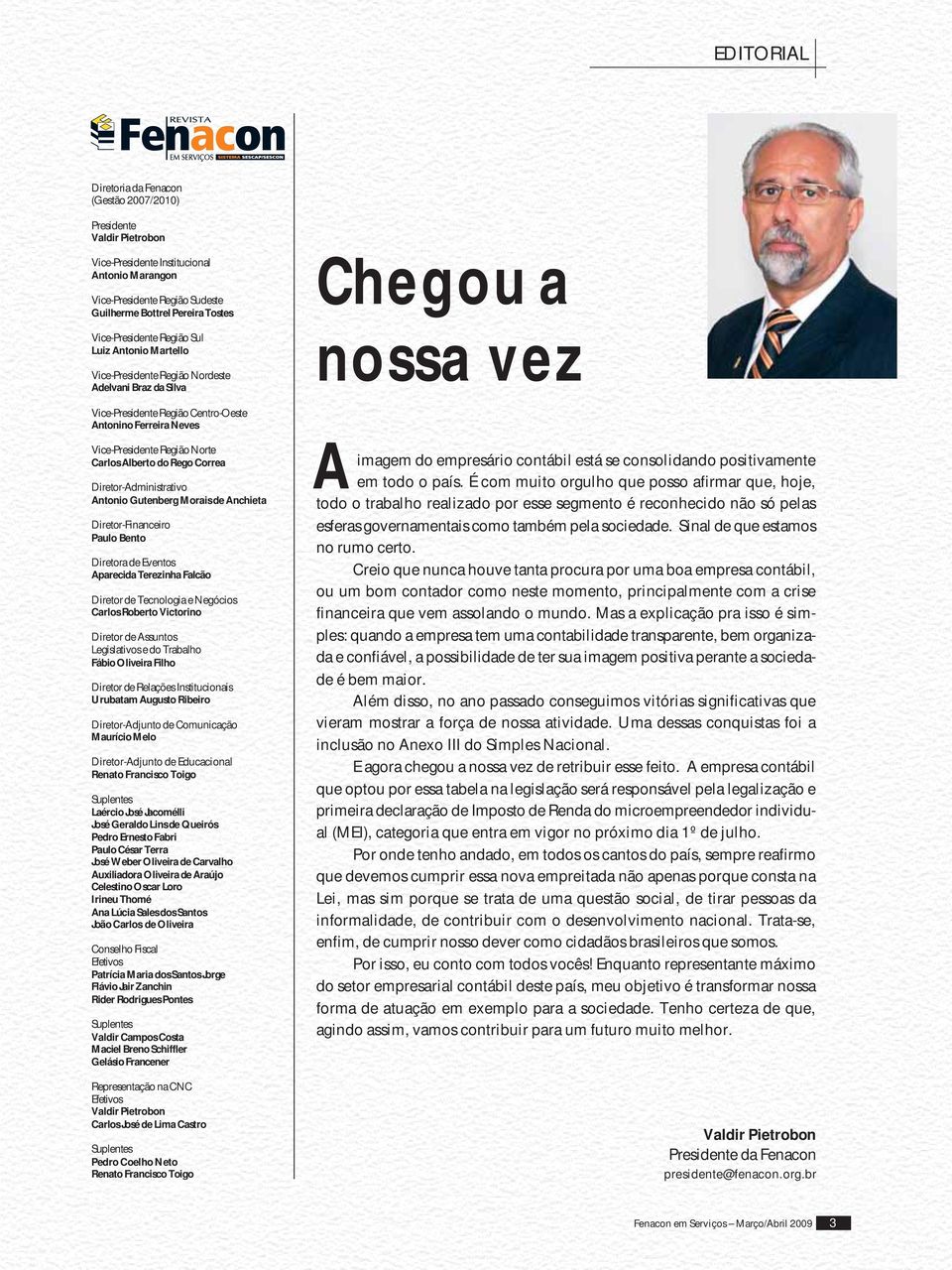 Alberto do Rego Correa Diretor-Administrativo Antonio Gutenberg Morais de Anchieta Diretor-Financeiro Paulo Bento Diretora de Eventos Aparecida Terezinha Falcão Diretor de Tecnologia e Negócios