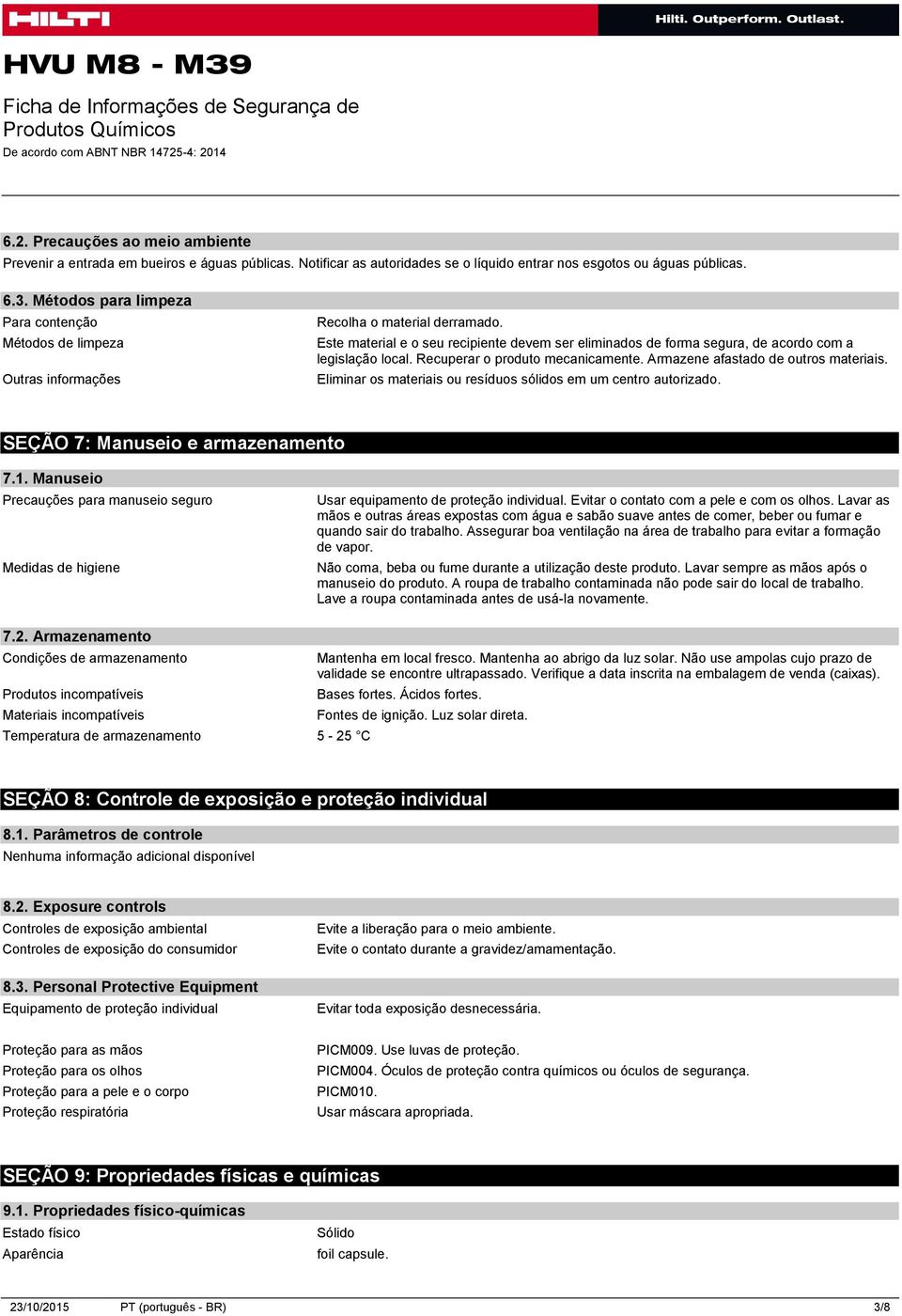 Este material e o seu recipiente devem ser eliminados de forma segura, de acordo com a legislação local. Recuperar o produto mecanicamente. Armazene afastado de outros materiais.