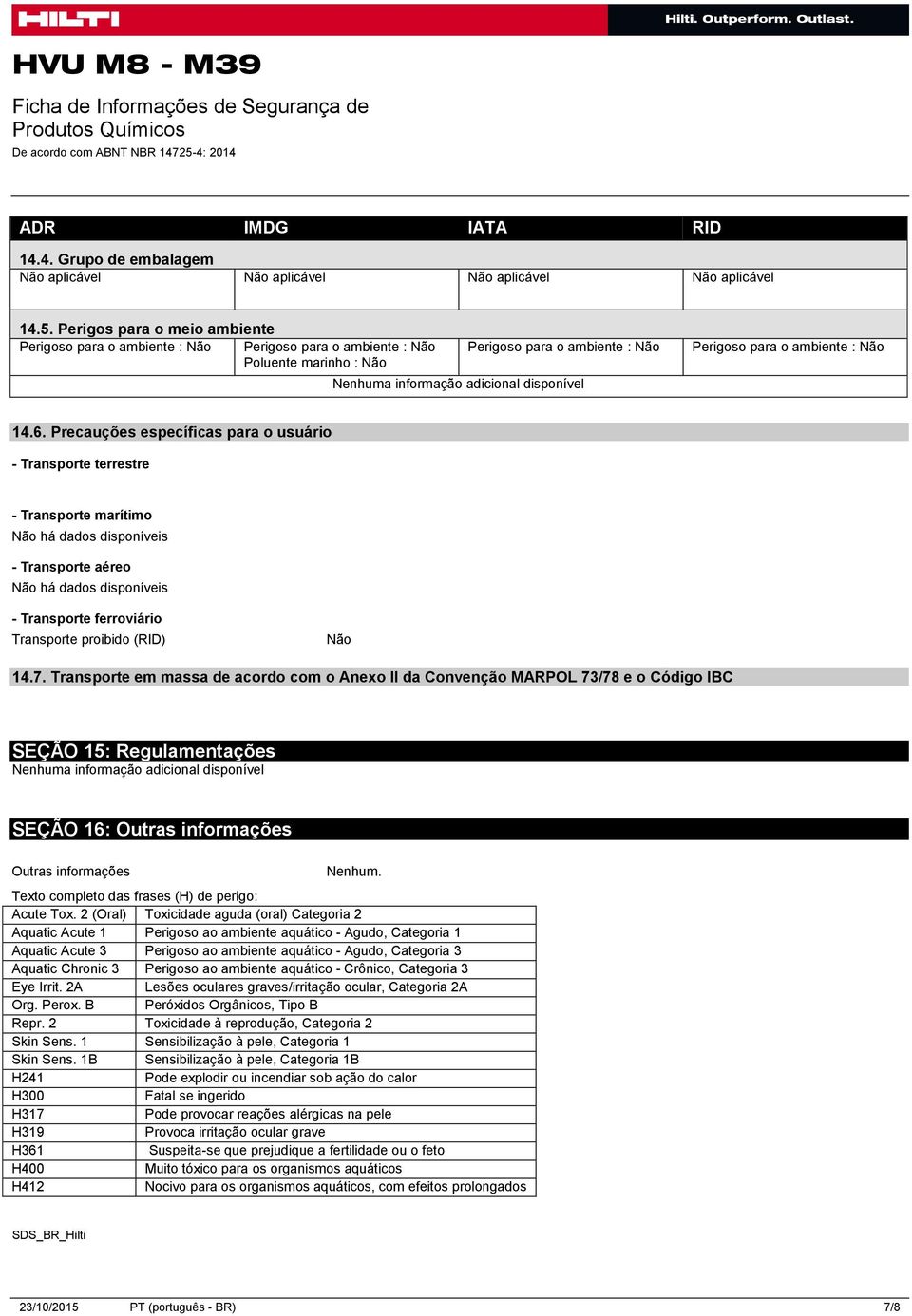 Precauções específicas para o usuário - Transporte terrestre - Transporte marítimo - Transporte aéreo - Transporte ferroviário Transporte proibido (RID) Não 14.7.