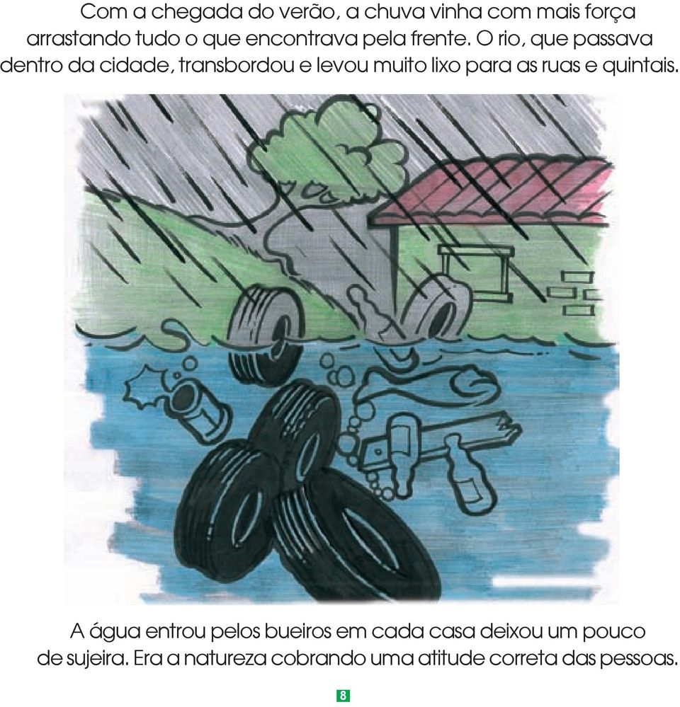 O rio, que passava dentro da cidade, transbordou e levou muito lixo para as