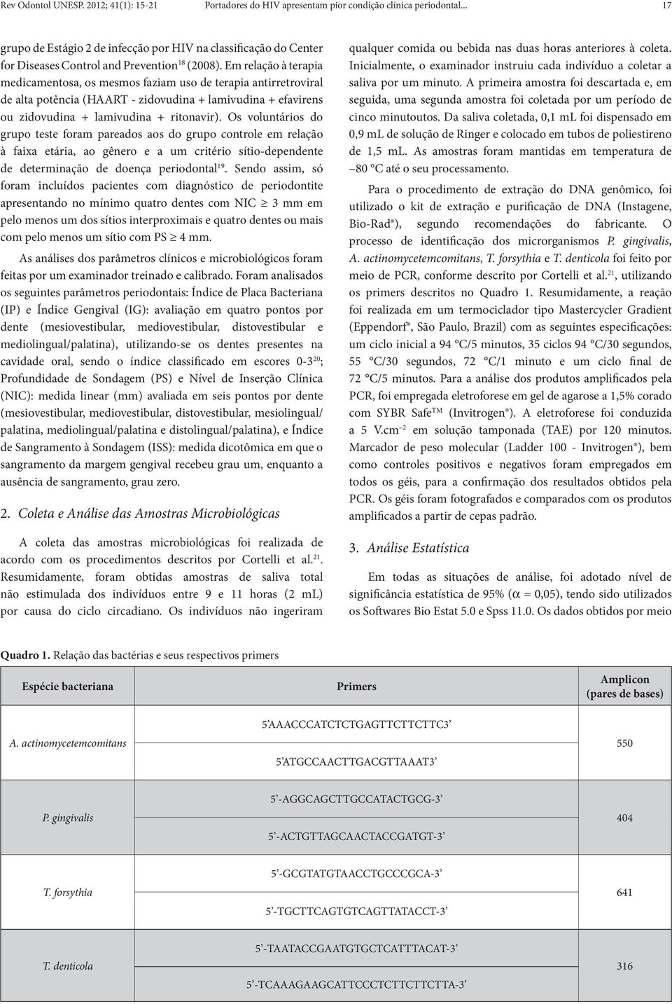 Em relação à terapia medicamentosa, os mesmos faziam uso de terapia antirretroviral de alta potência (HAART - zidovudina + lamivudina + efavirens ou zidovudina + lamivudina + ritonavir).