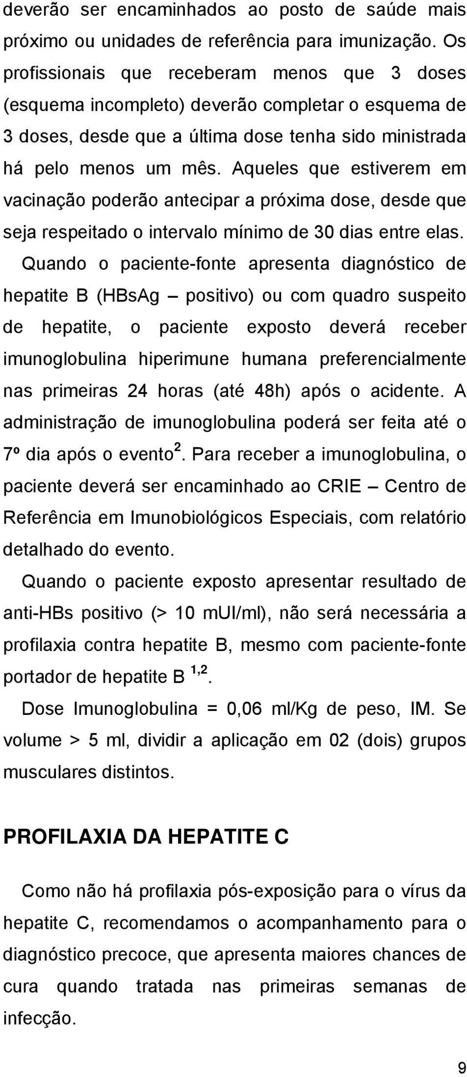 Aqueles que estiverem em vacinação poderão antecipar a próxima dose, desde que seja respeitado o intervalo mínimo de 30 dias entre elas.