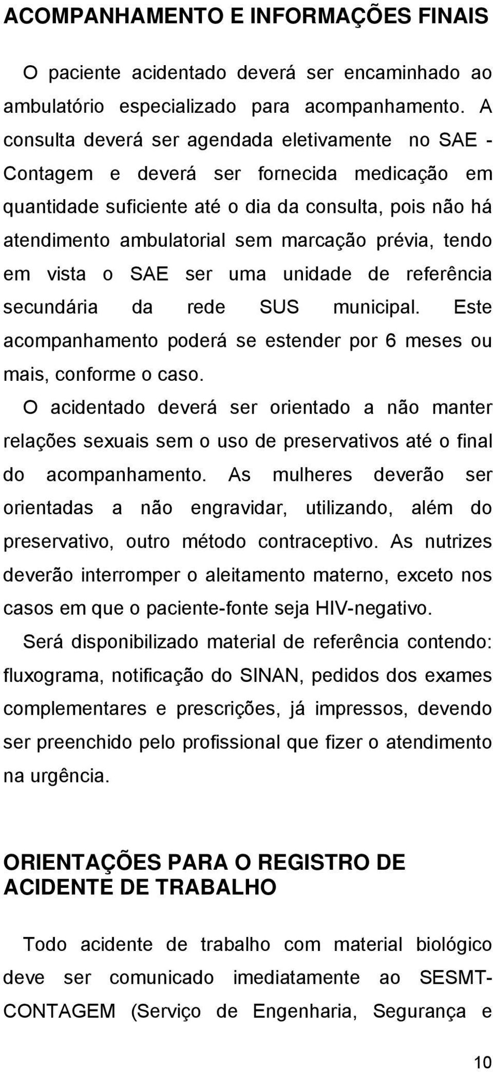 prévia, tendo em vista o SAE ser uma unidade de referência secundária da rede SUS municipal. Este acompanhamento poderá se estender por 6 meses ou mais, conforme o caso.