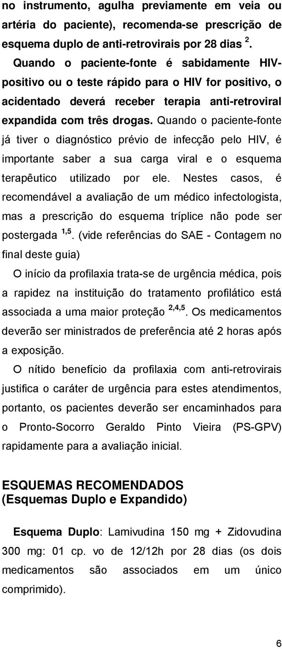 Quando o paciente-fonte já tiver o diagnóstico prévio de infecção pelo HIV, é importante saber a sua carga viral e o esquema terapêutico utilizado por ele.