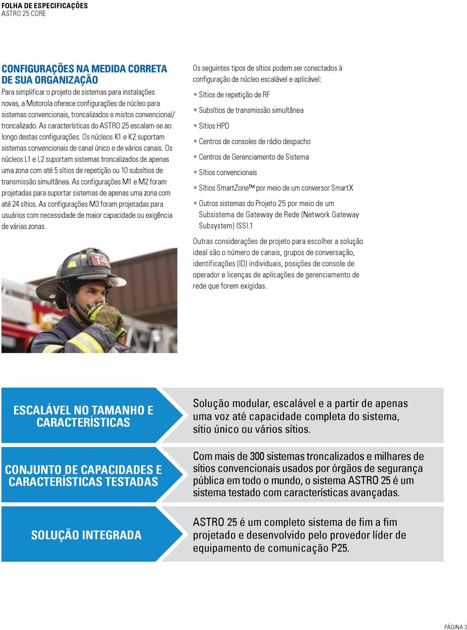 Os núcleos L1 e L2 suportam sistemas troncalizados de apenas uma zona com até 5 sítios de repetição ou 10 subsítios de transmissão simultânea.