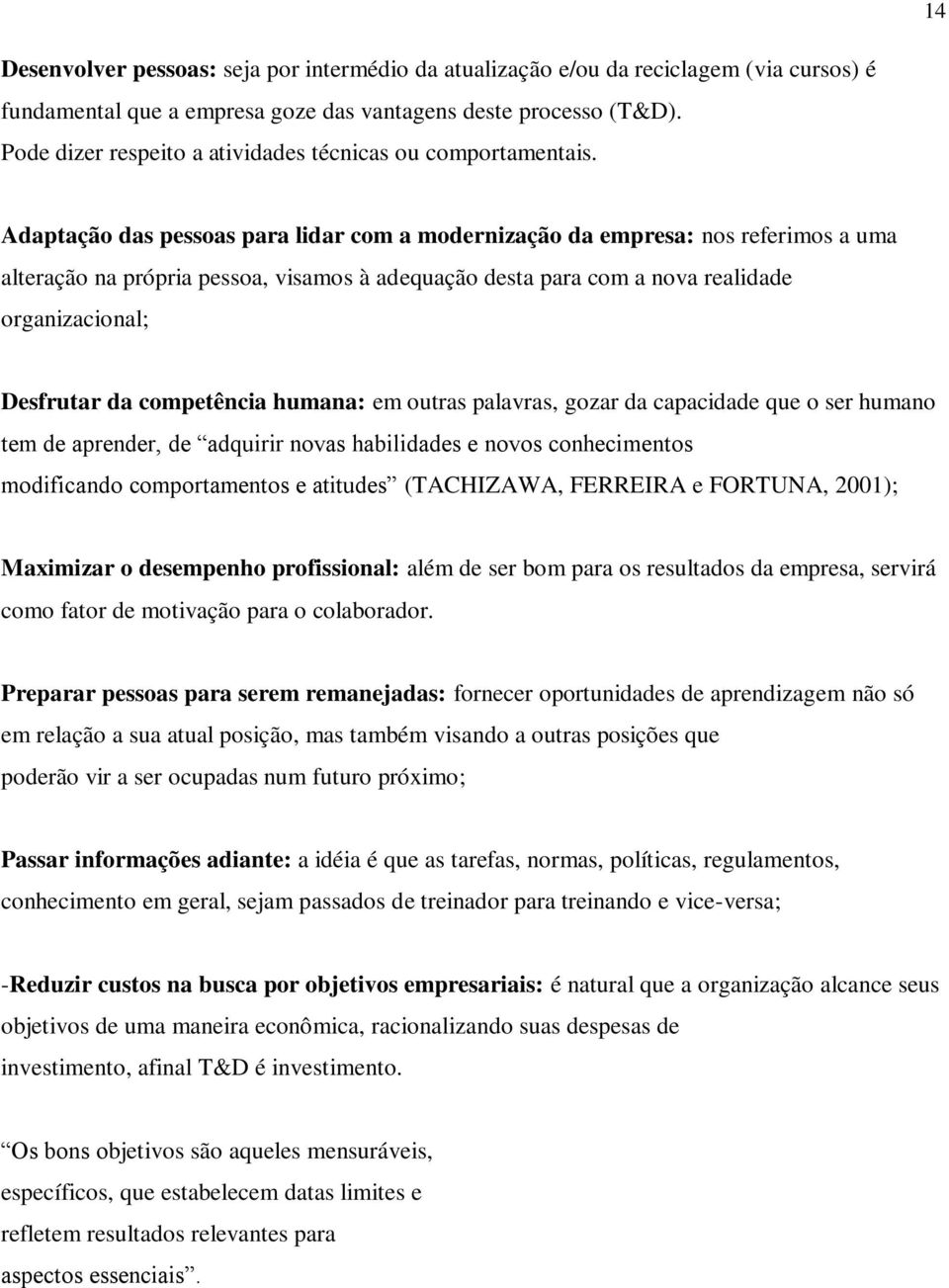 Adaptação das pessoas para lidar com a modernização da empresa: nos referimos a uma alteração na própria pessoa, visamos à adequação desta para com a nova realidade organizacional; Desfrutar da