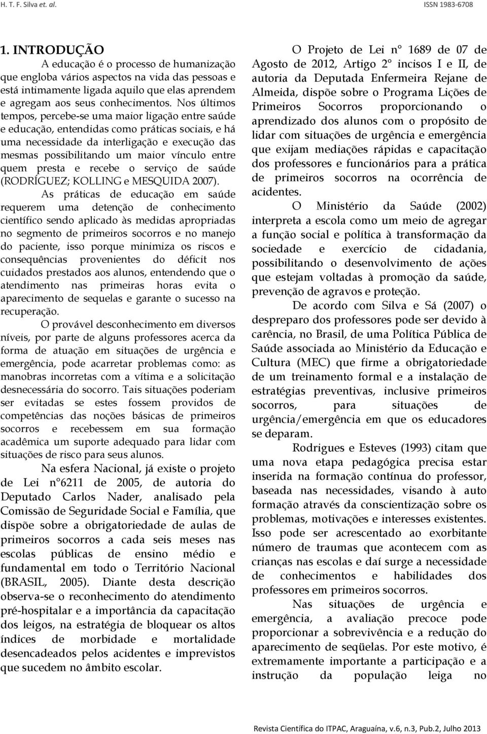 entre quem presta e recebe o serviço de saúde (RODRÍGUEZ; KOLLING e MESQUIDA 2007).