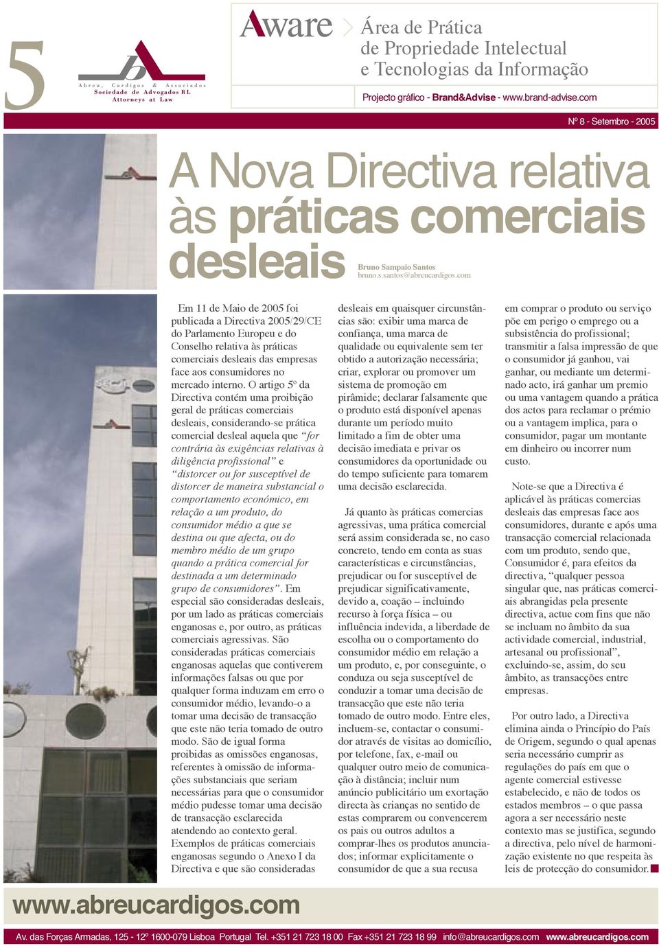 com Em 11 de Maio de 2005 foi publicada a Directiva 2005/29/CE do Parlamento Europeu e do Conselho relativa às práticas comerciais desleais das empresas face aos consumidores no mercado interno.